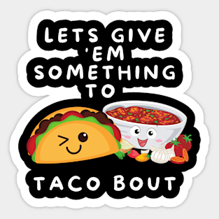 Lets Give Them Something to Taco About Funny Taco Lovers Sticker